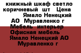 книжный шкаф-светло коричневый 2шт › Цена ­ 7 000 - Ямало-Ненецкий АО, Муравленко г. Мебель, интерьер » Офисная мебель   . Ямало-Ненецкий АО,Муравленко г.